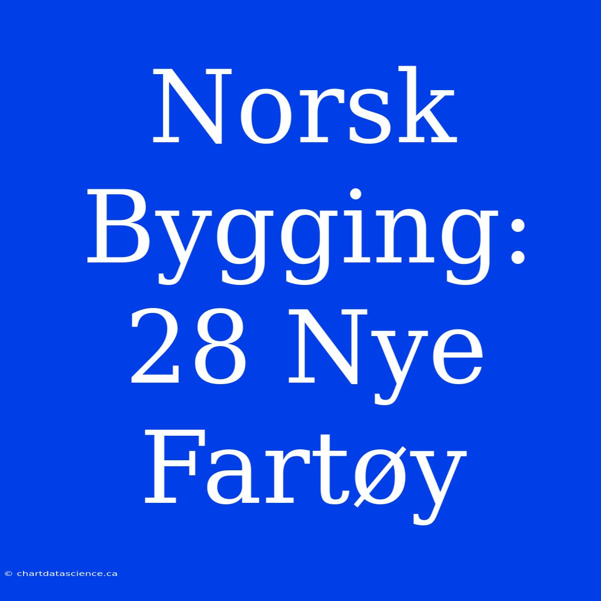 Norsk Bygging: 28 Nye Fartøy