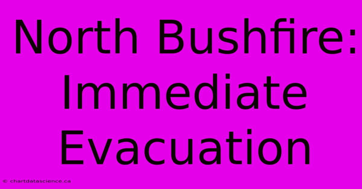 North Bushfire: Immediate Evacuation