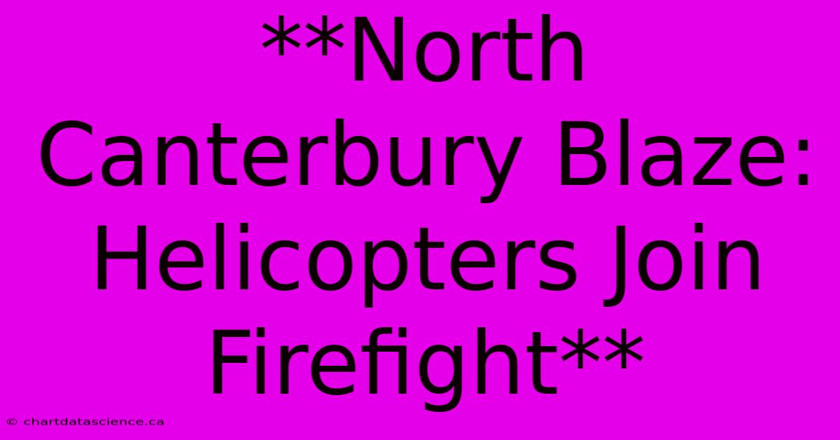 **North Canterbury Blaze: Helicopters Join Firefight** 