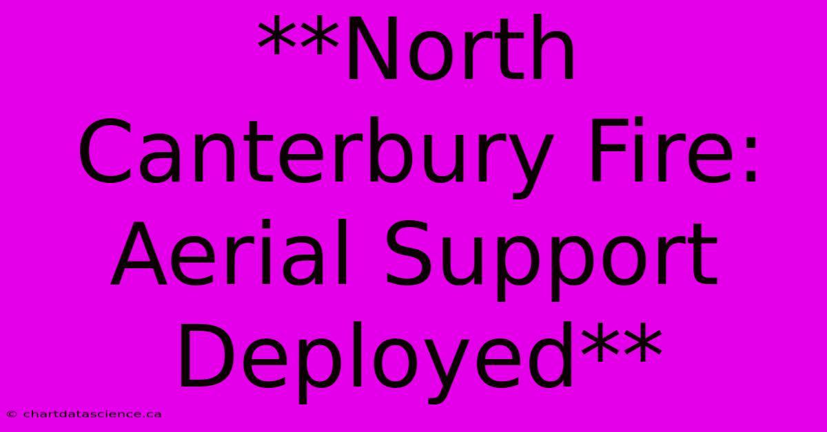 **North Canterbury Fire: Aerial Support Deployed** 