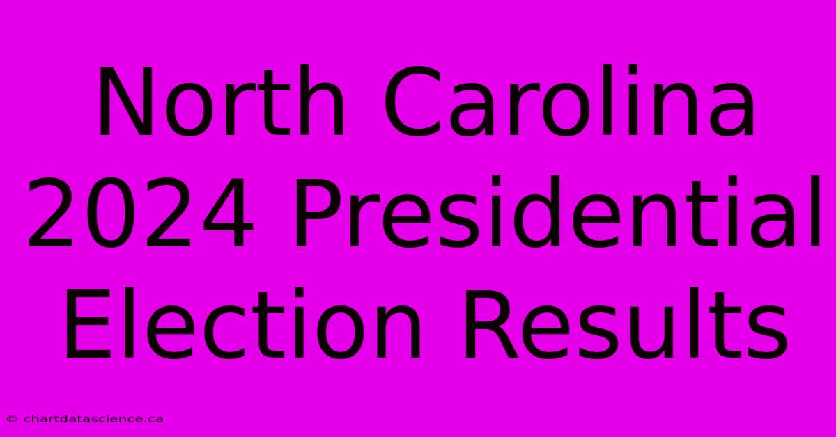 North Carolina 2024 Presidential Election Results