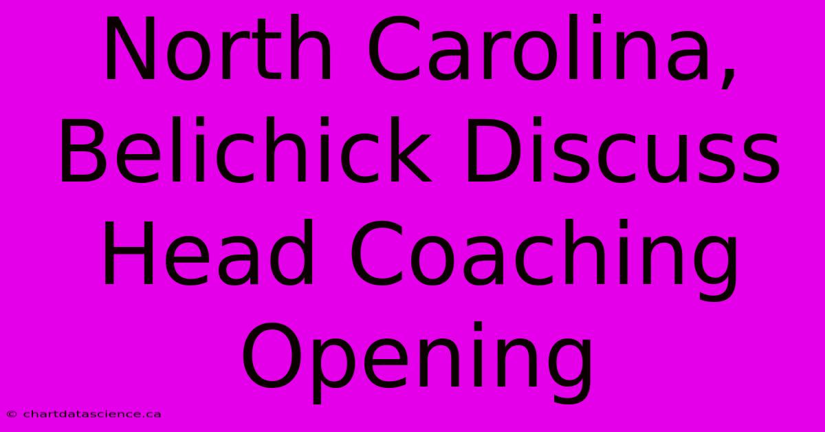 North Carolina, Belichick Discuss Head Coaching Opening