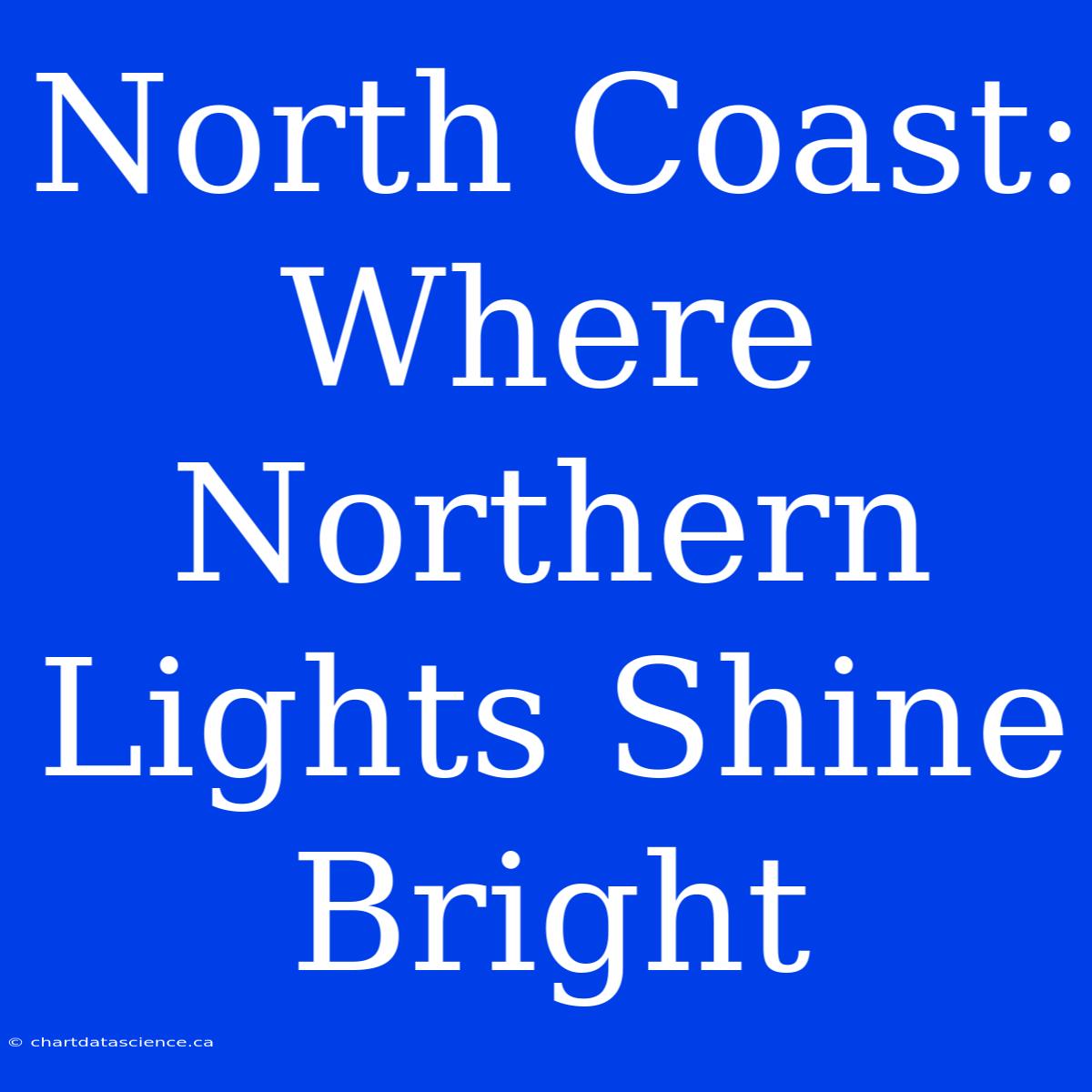 North Coast: Where Northern Lights Shine Bright