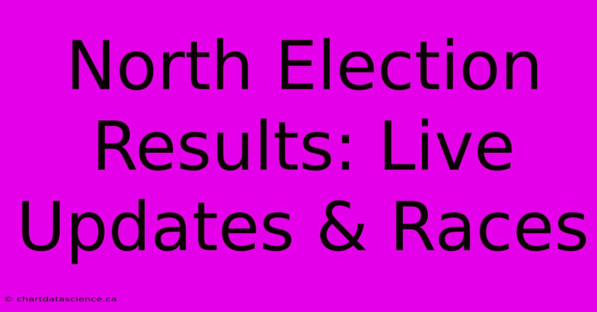 North Election Results: Live Updates & Races