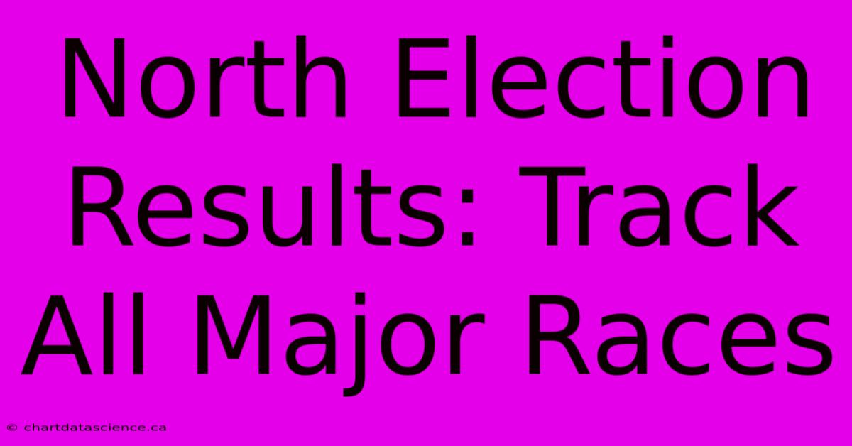 North Election Results: Track All Major Races