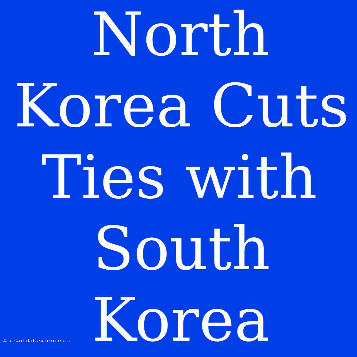 North Korea Cuts Ties With South Korea