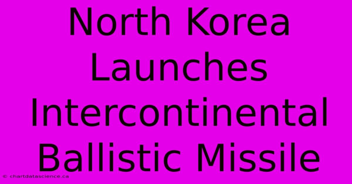 North Korea Launches Intercontinental Ballistic Missile