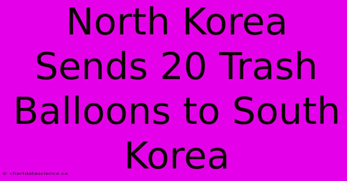 North Korea Sends 20 Trash Balloons To South Korea