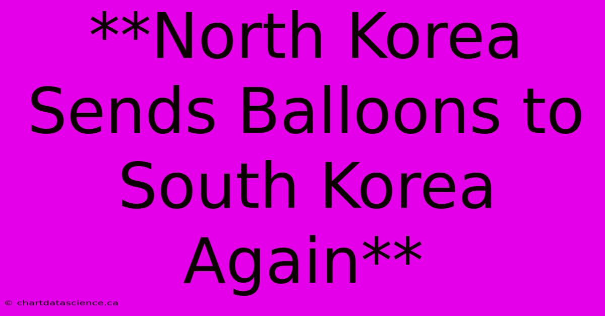 **North Korea Sends Balloons To South Korea Again**