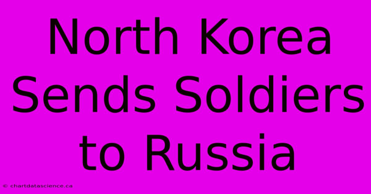 North Korea Sends Soldiers To Russia