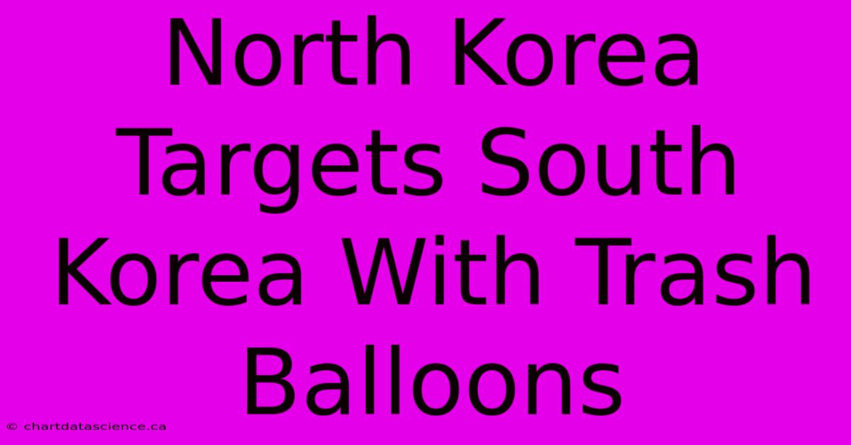 North Korea Targets South Korea With Trash Balloons