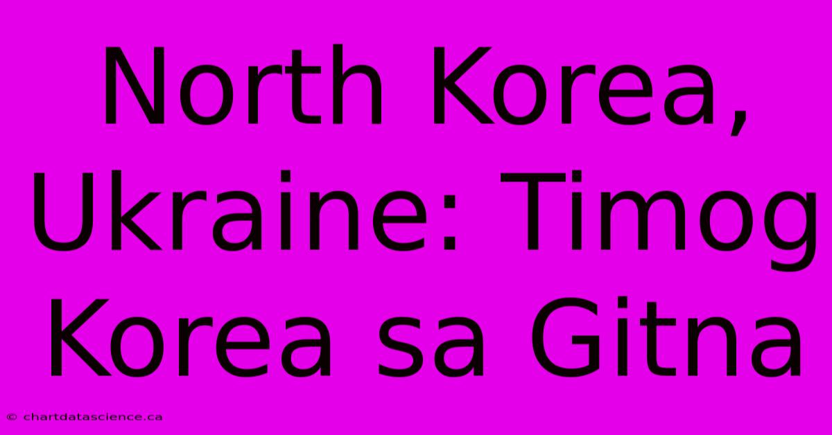 North Korea, Ukraine: Timog Korea Sa Gitna