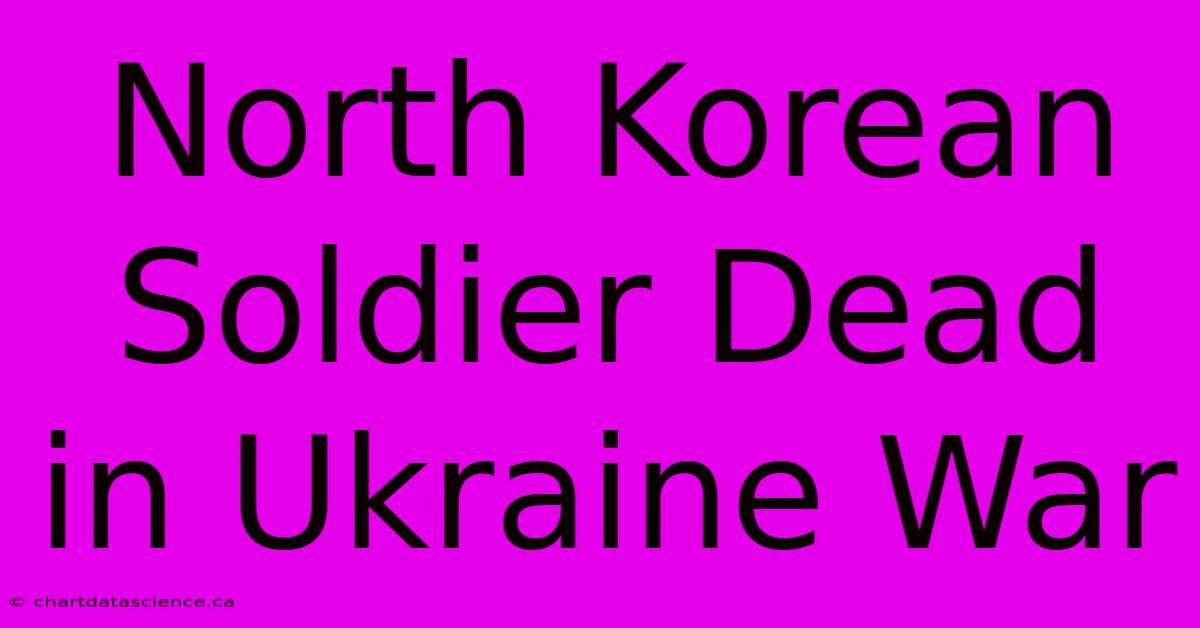 North Korean Soldier Dead In Ukraine War