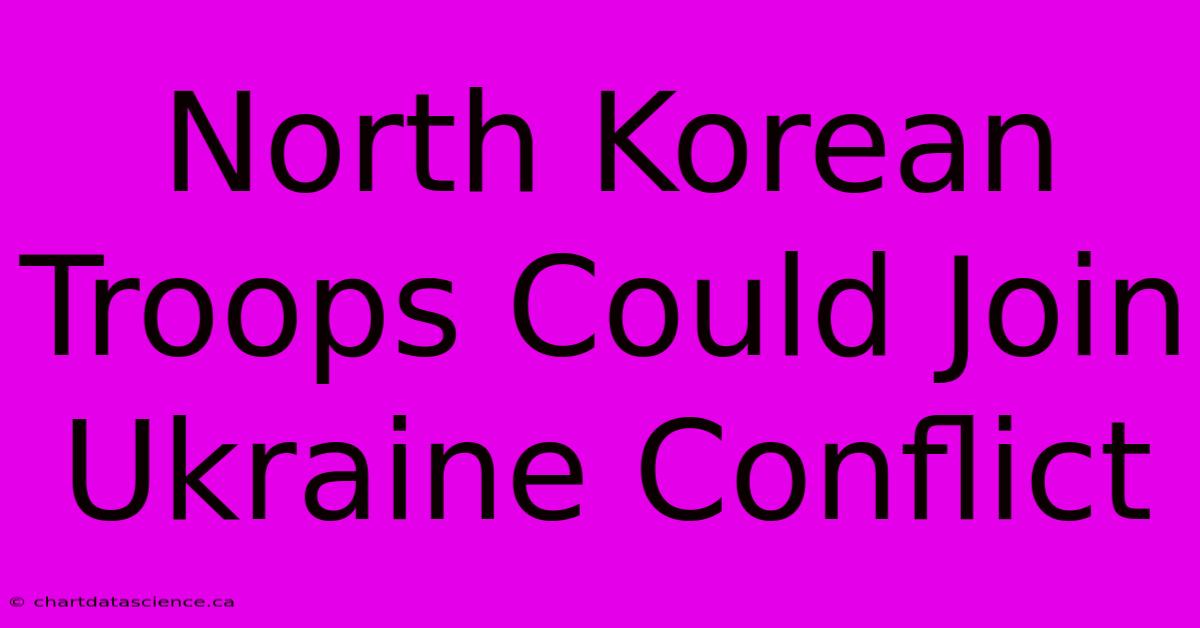 North Korean Troops Could Join Ukraine Conflict