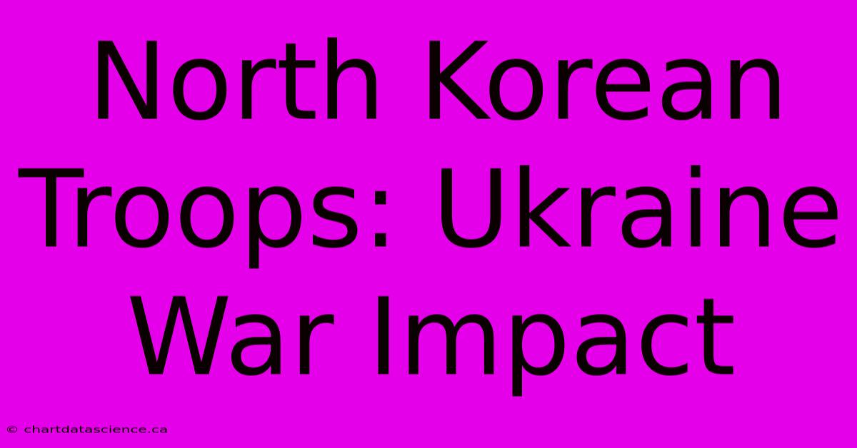 North Korean Troops: Ukraine War Impact