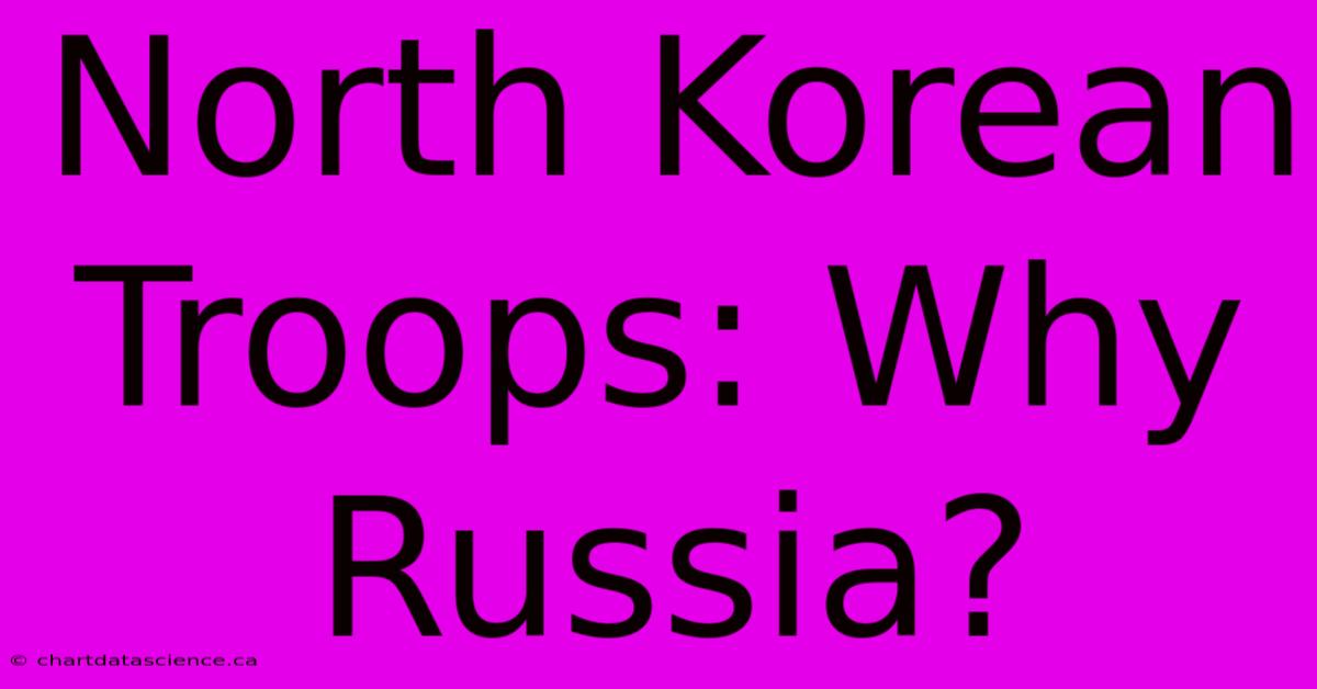 North Korean Troops: Why Russia?