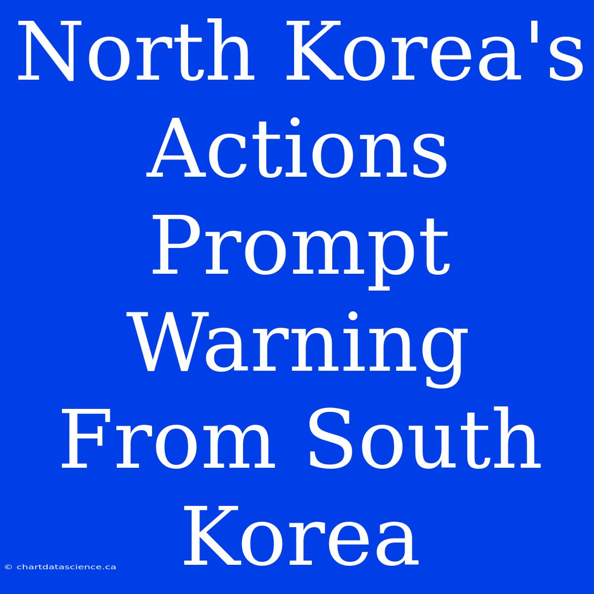 North Korea's Actions Prompt Warning From South Korea