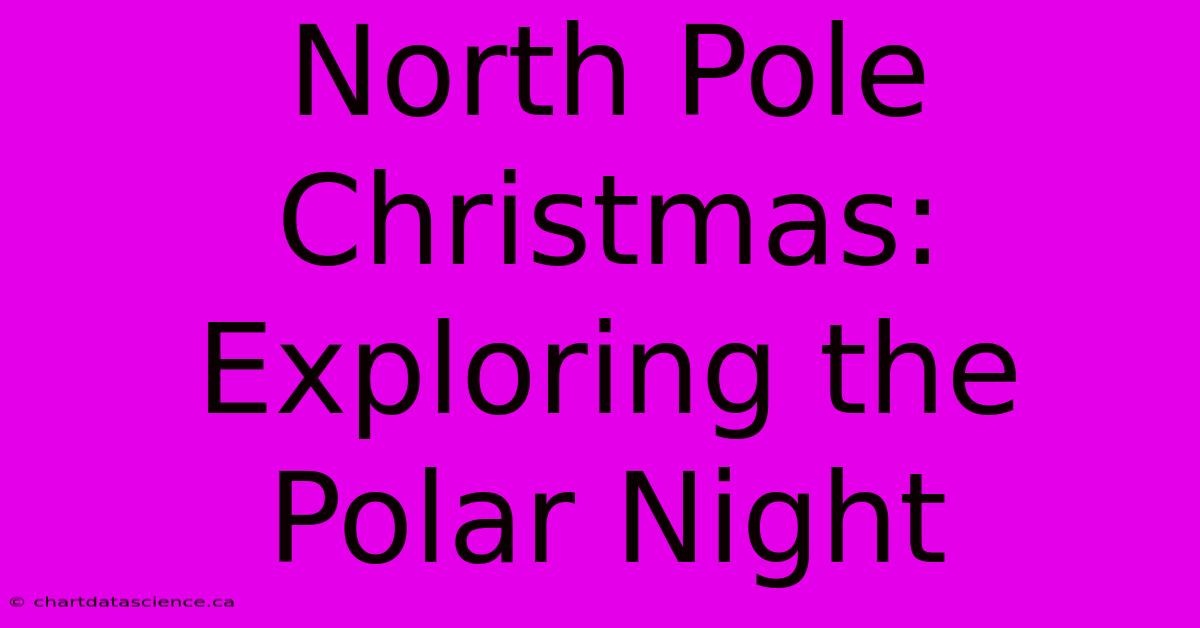 North Pole Christmas: Exploring The Polar Night