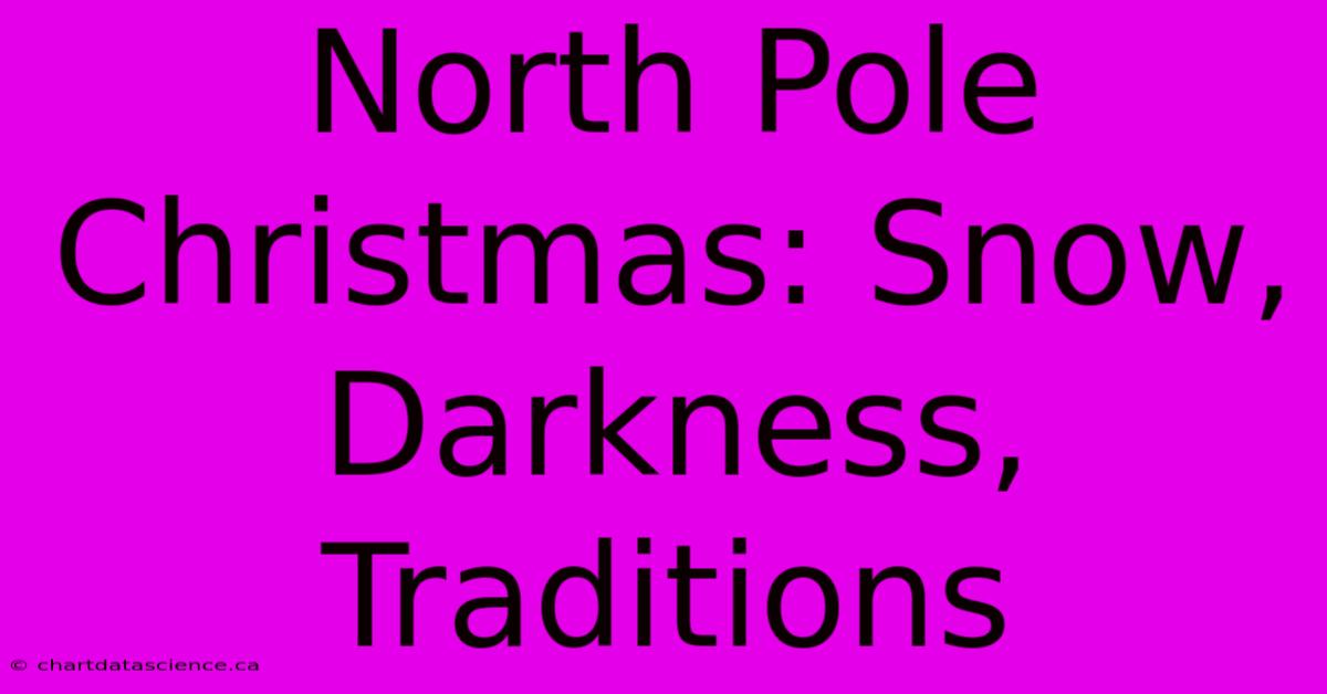 North Pole Christmas: Snow, Darkness, Traditions