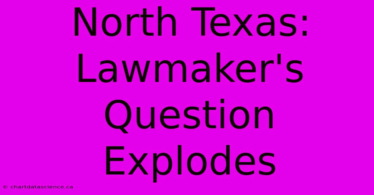 North Texas: Lawmaker's Question Explodes