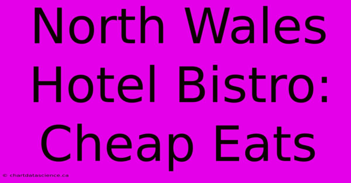 North Wales Hotel Bistro: Cheap Eats