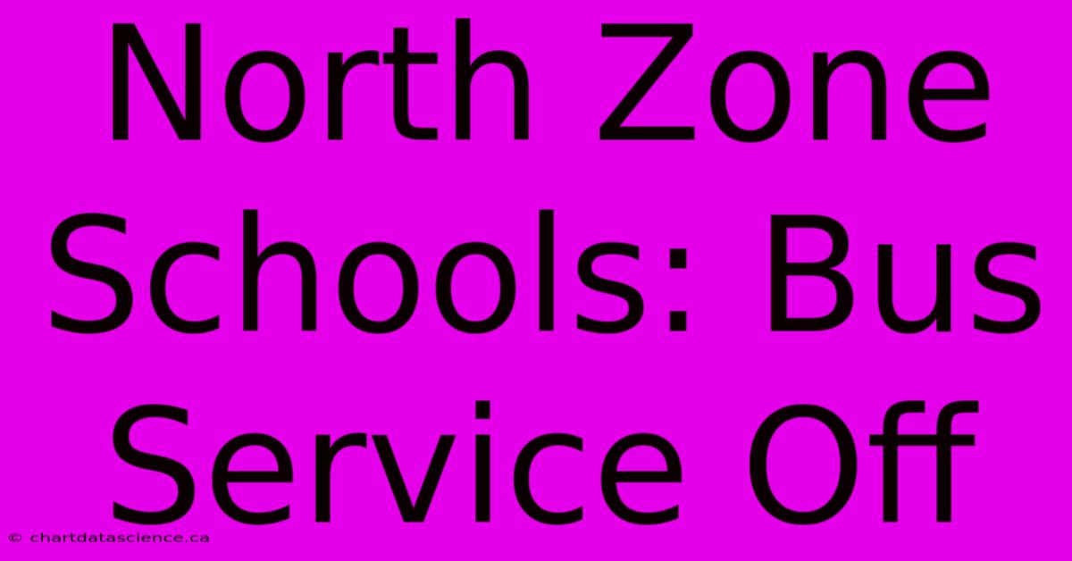 North Zone Schools: Bus Service Off