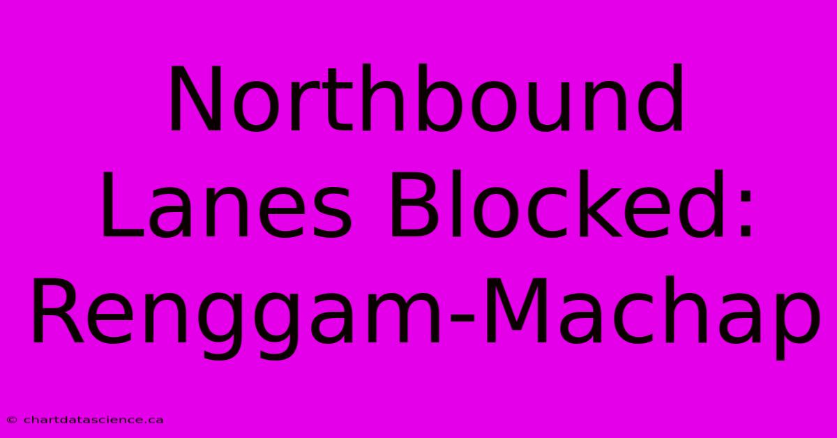 Northbound Lanes Blocked: Renggam-Machap