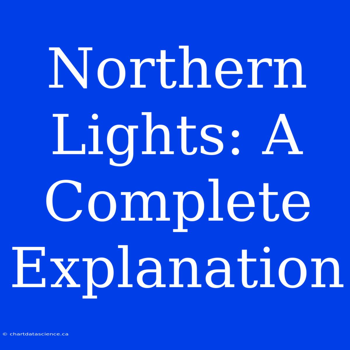 Northern Lights: A Complete Explanation