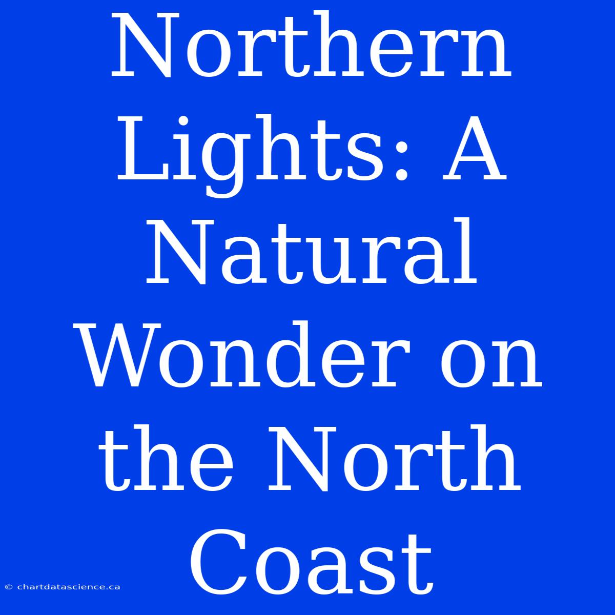 Northern Lights: A Natural Wonder On The North Coast