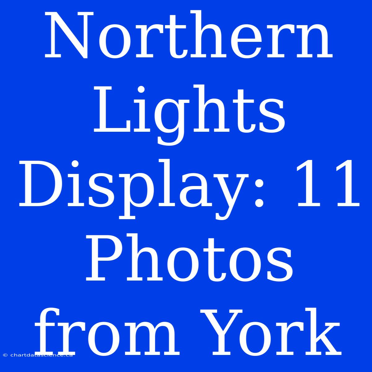 Northern Lights Display: 11 Photos From York