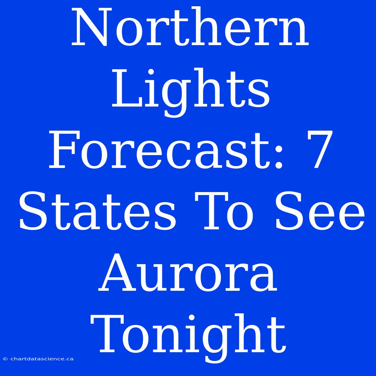 Northern Lights Forecast: 7 States To See Aurora Tonight