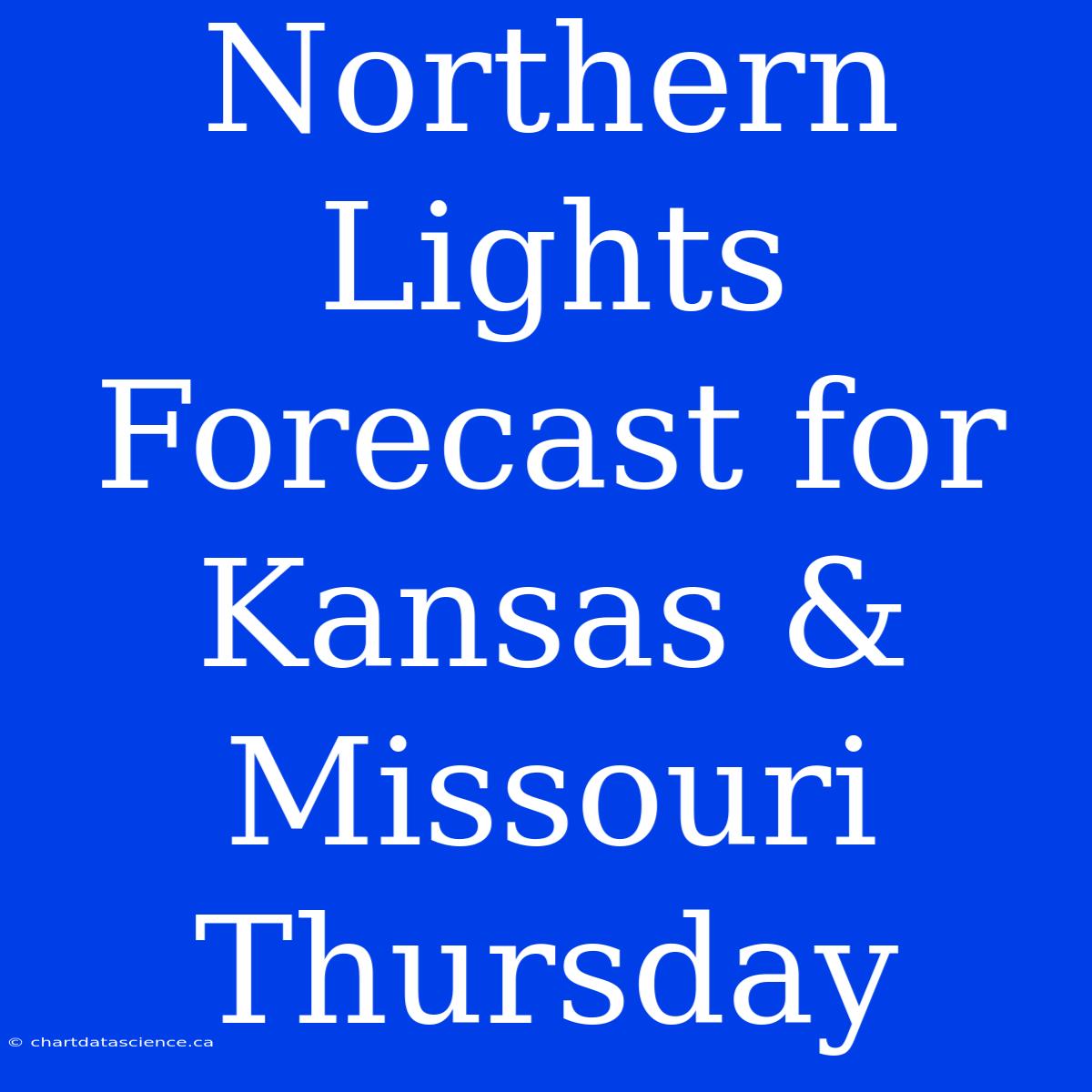 Northern Lights Forecast For Kansas & Missouri Thursday