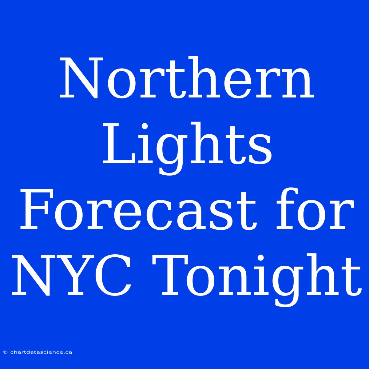 Northern Lights Forecast For NYC Tonight