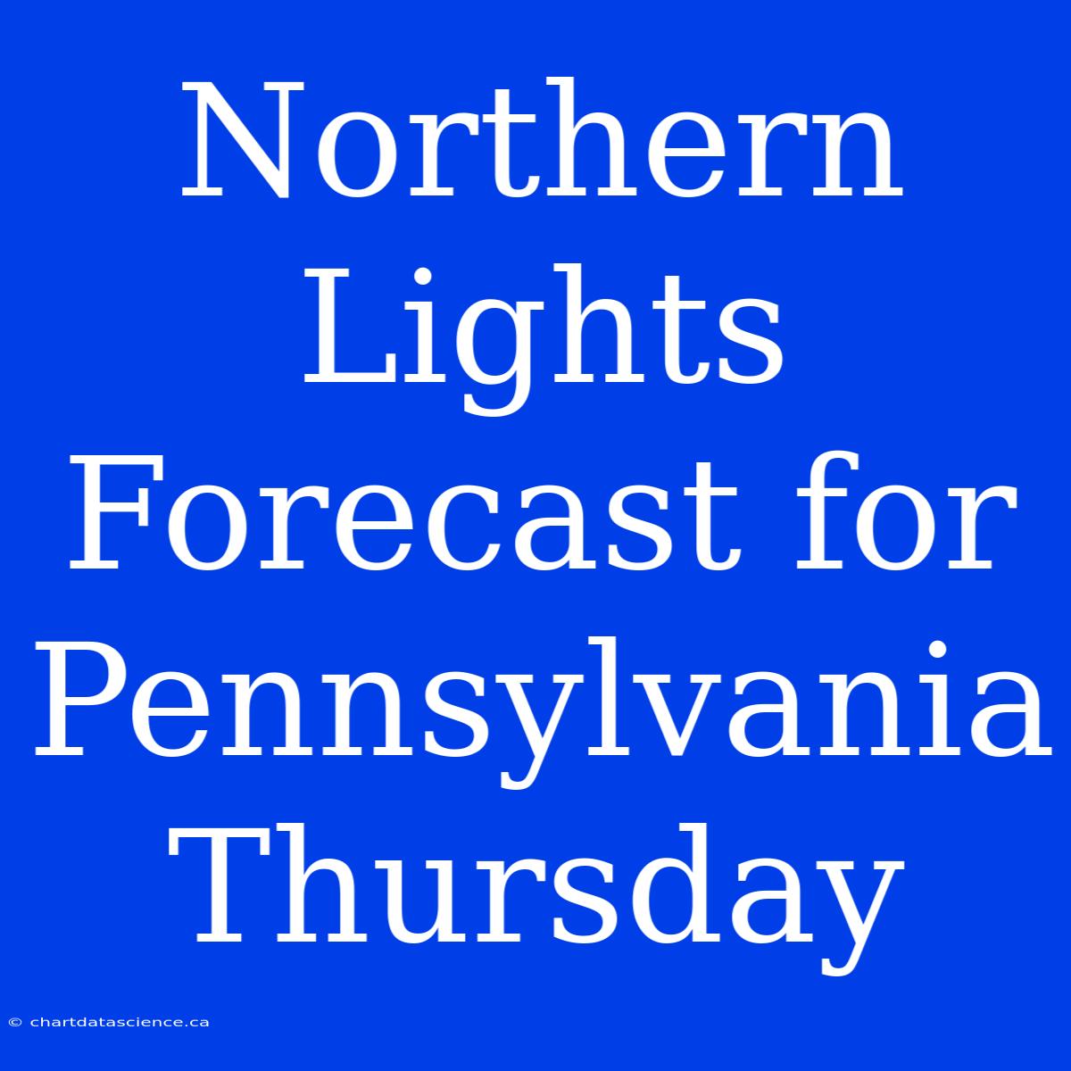 Northern Lights Forecast For Pennsylvania Thursday