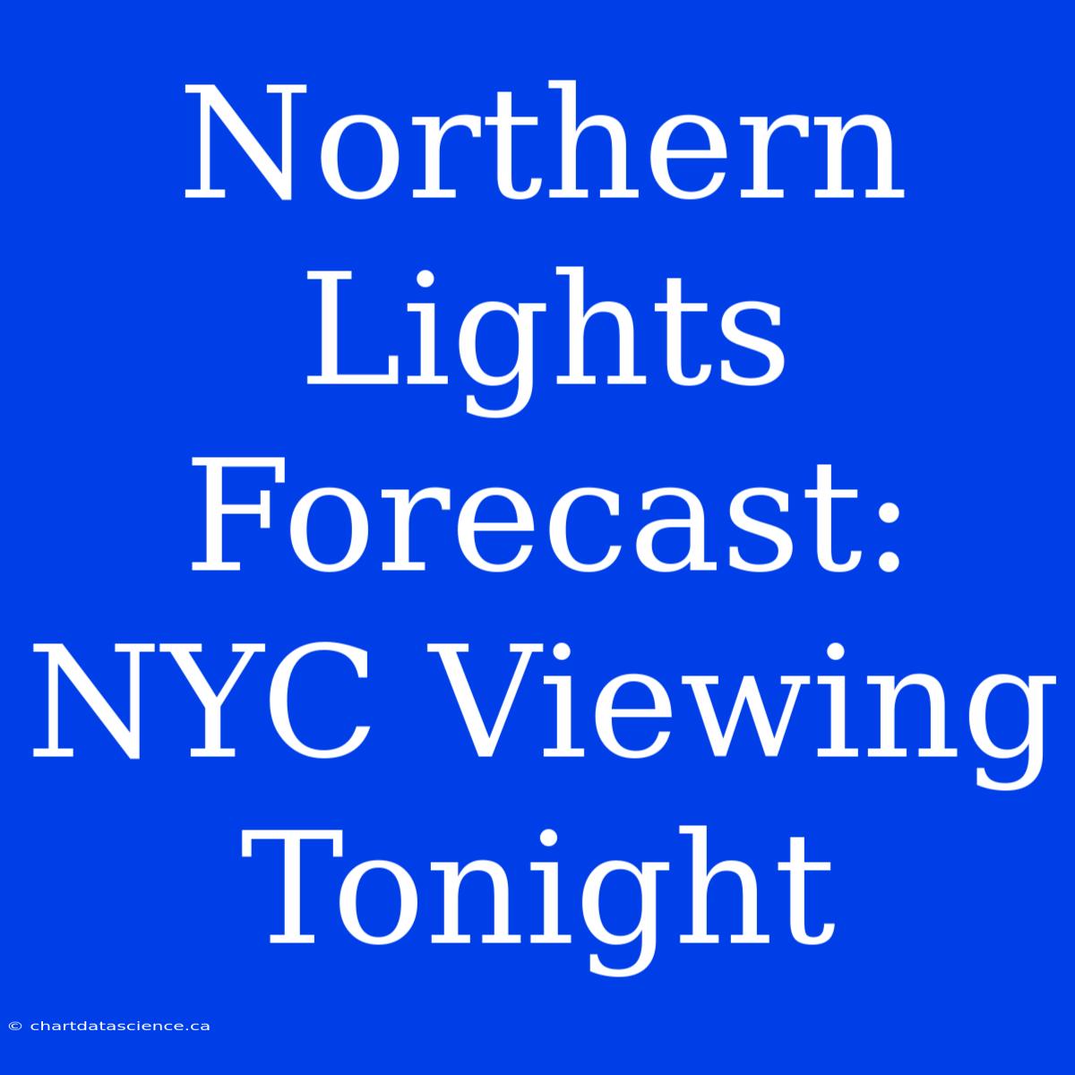 Northern Lights Forecast: NYC Viewing Tonight