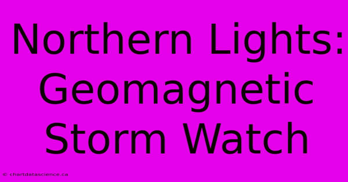 Northern Lights: Geomagnetic Storm Watch