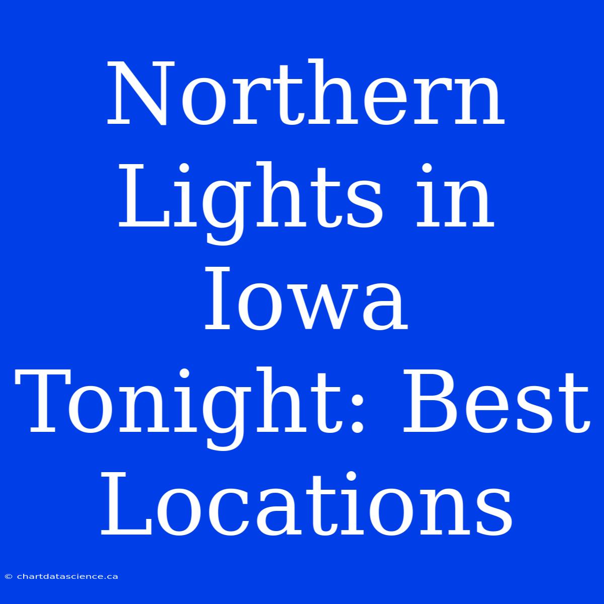 Northern Lights In Iowa Tonight: Best Locations