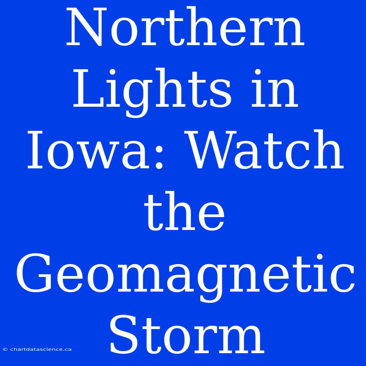 Northern Lights In Iowa: Watch The Geomagnetic Storm