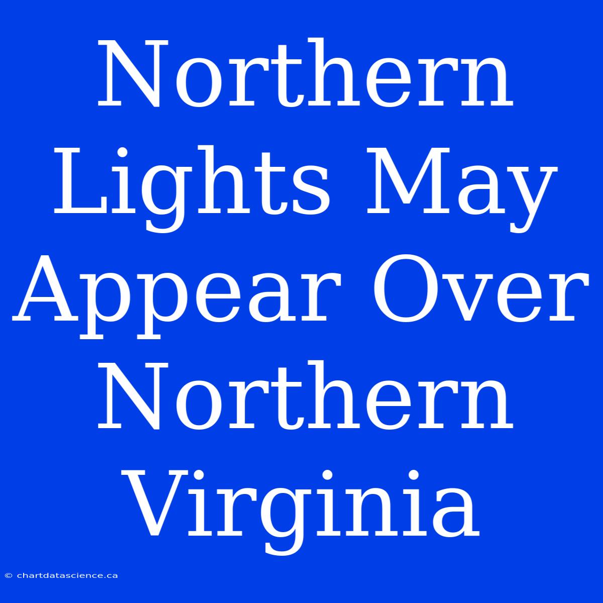 Northern Lights May Appear Over Northern Virginia