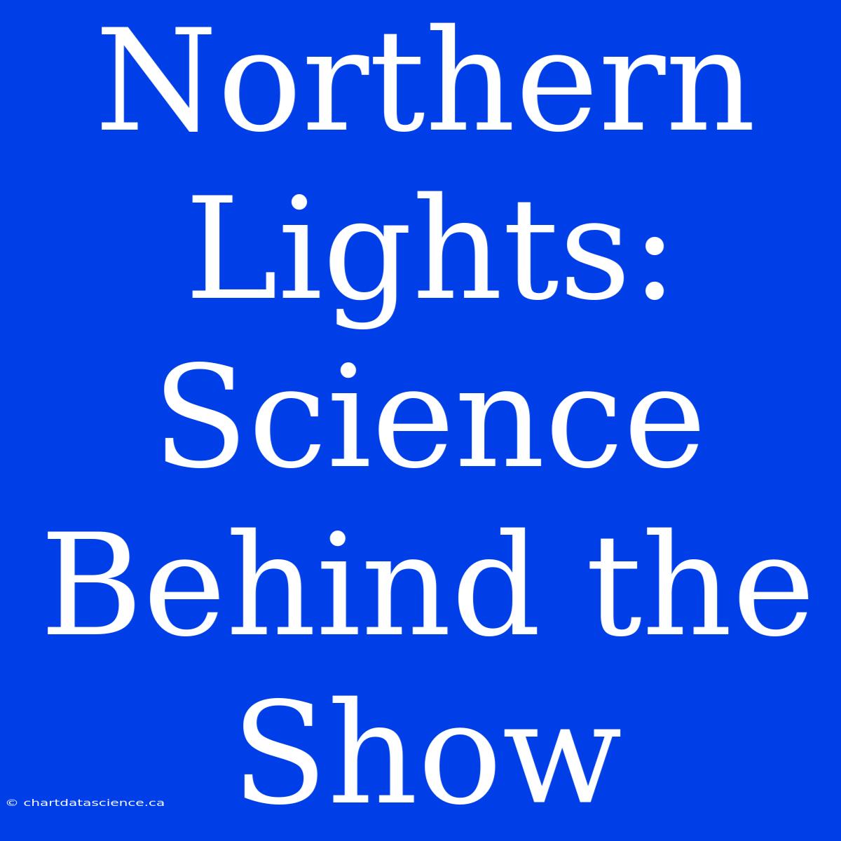 Northern Lights: Science Behind The Show