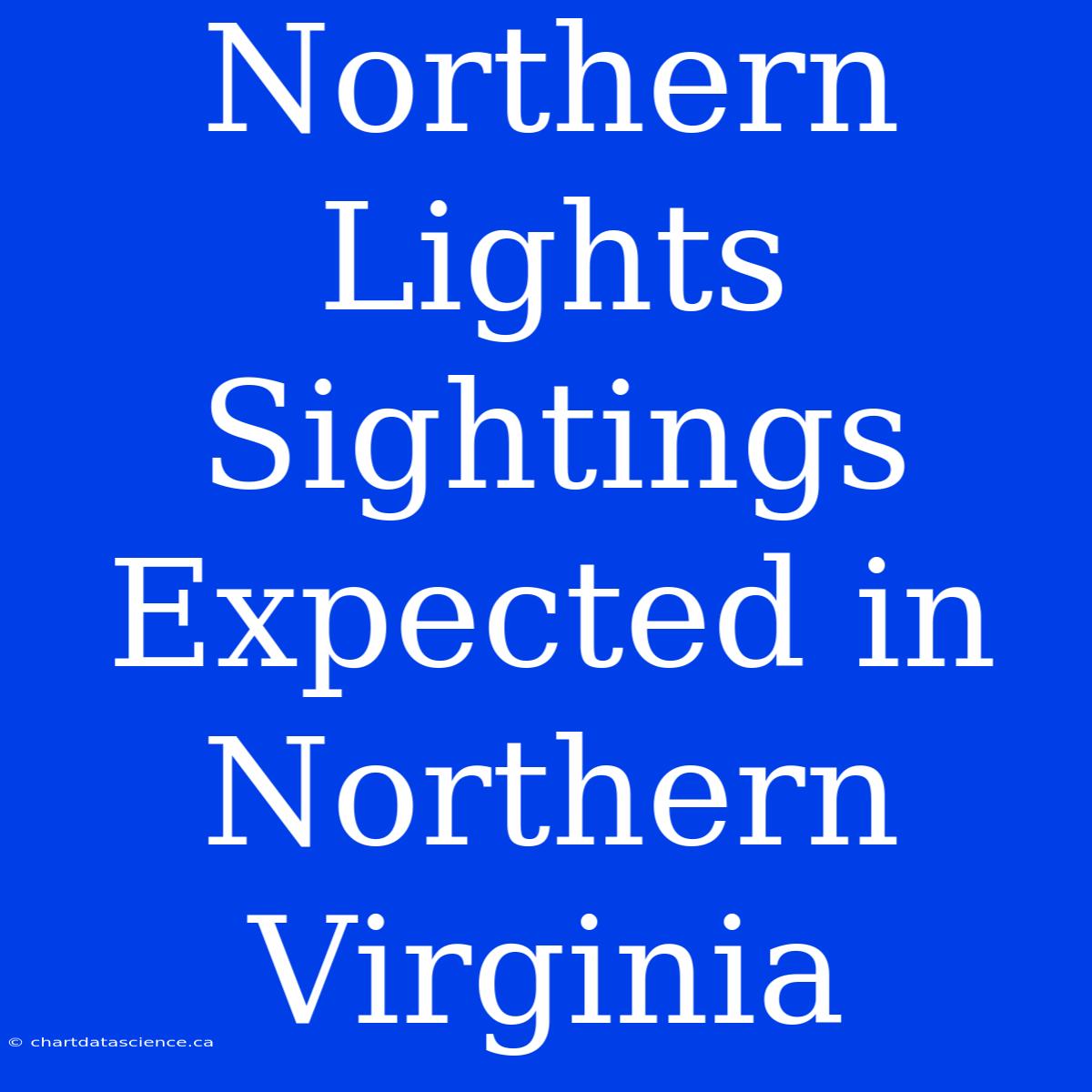 Northern Lights Sightings Expected In Northern Virginia