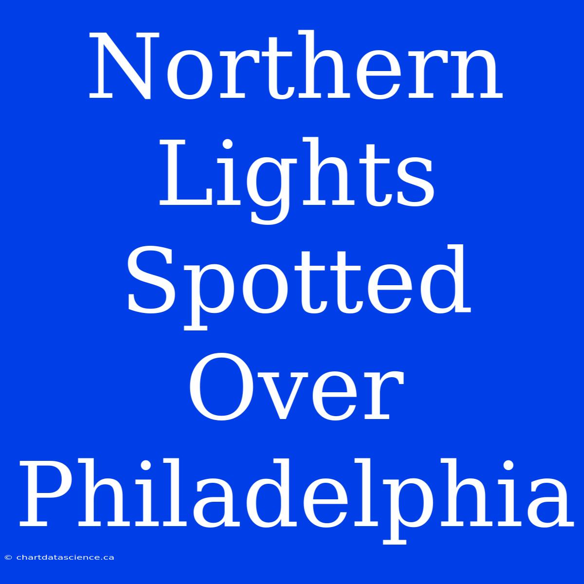 Northern Lights Spotted Over Philadelphia