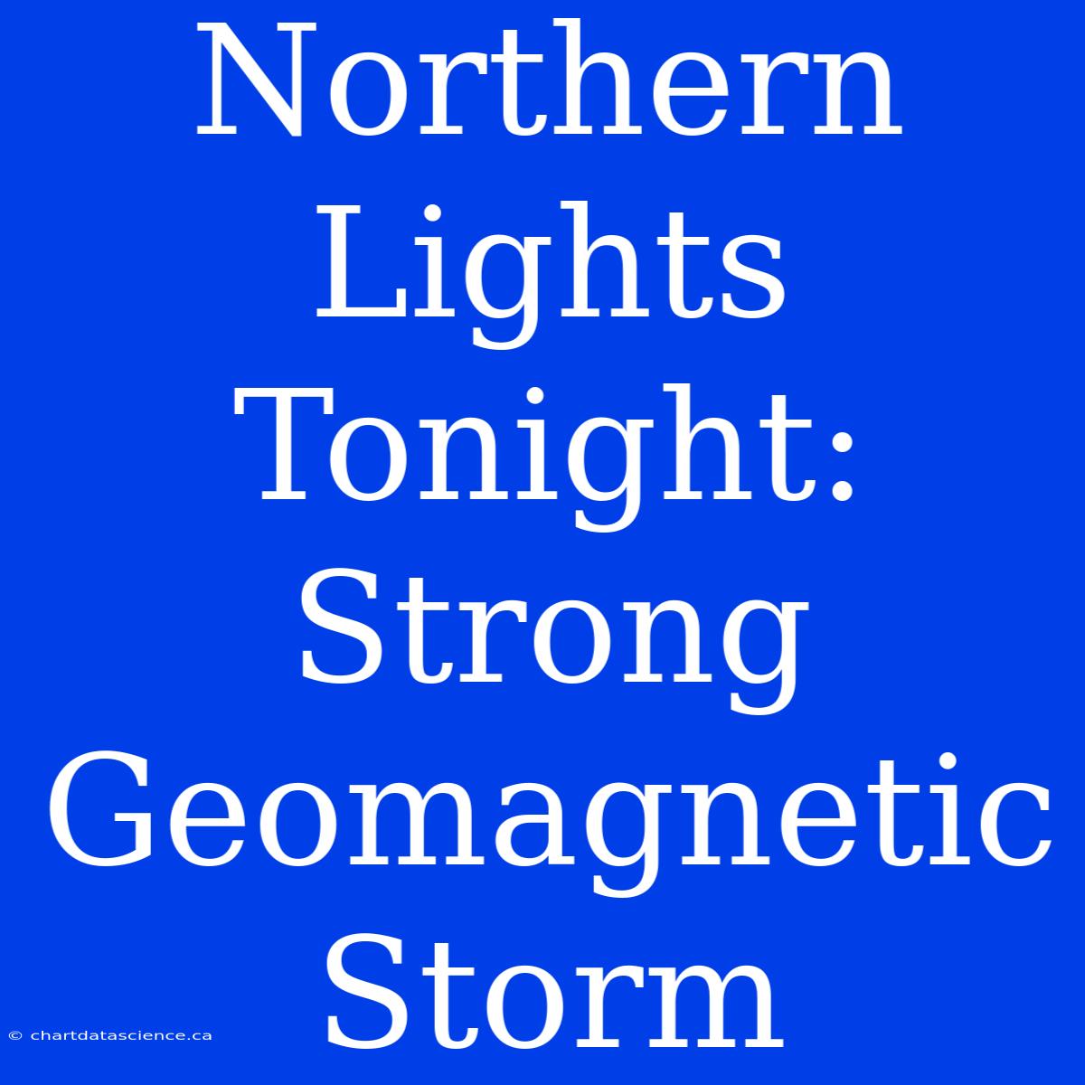 Northern Lights Tonight: Strong Geomagnetic Storm