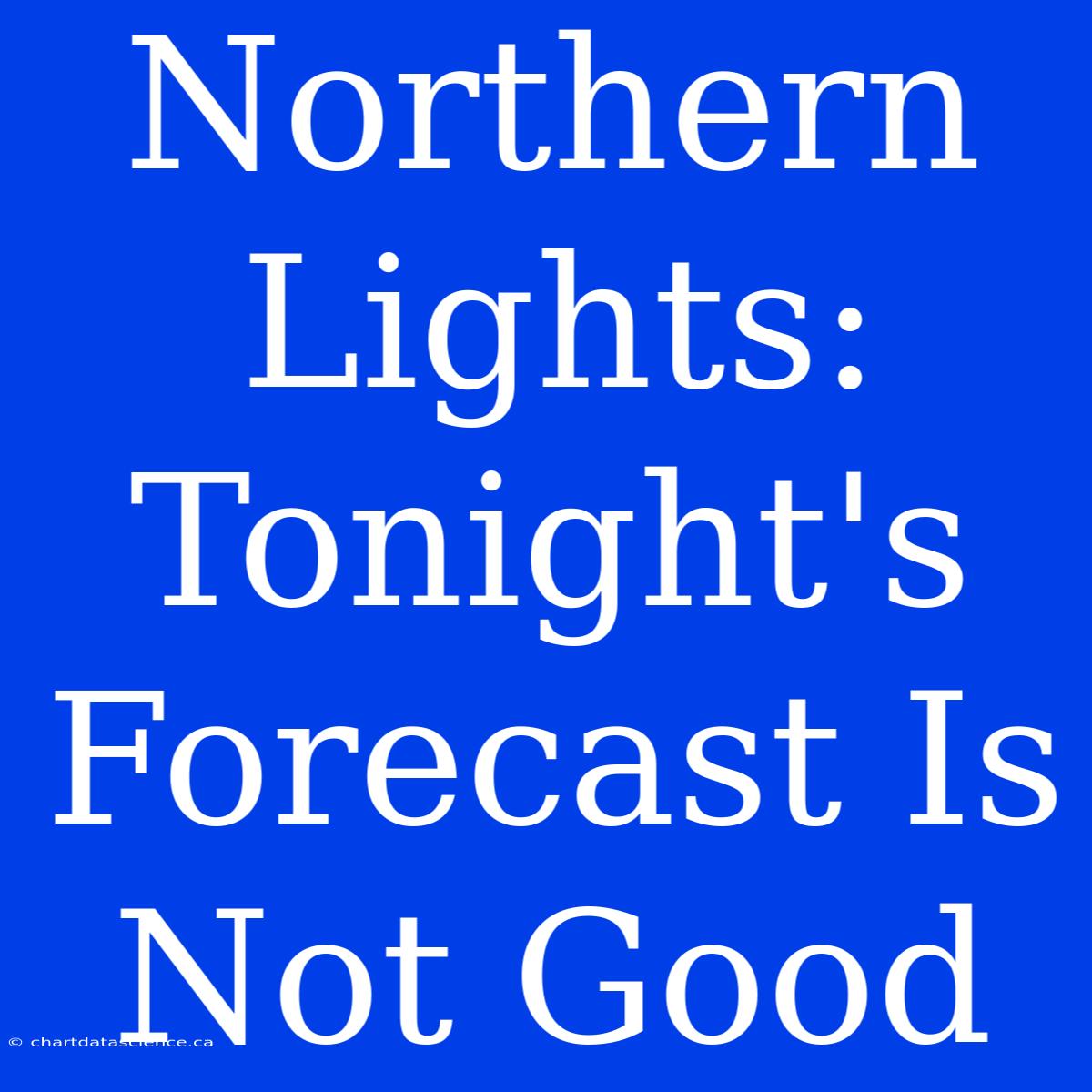 Northern Lights: Tonight's Forecast Is Not Good