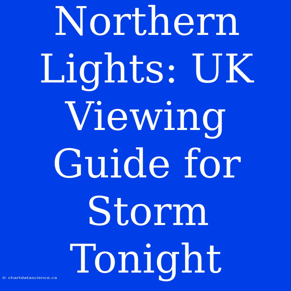 Northern Lights: UK Viewing Guide For Storm Tonight