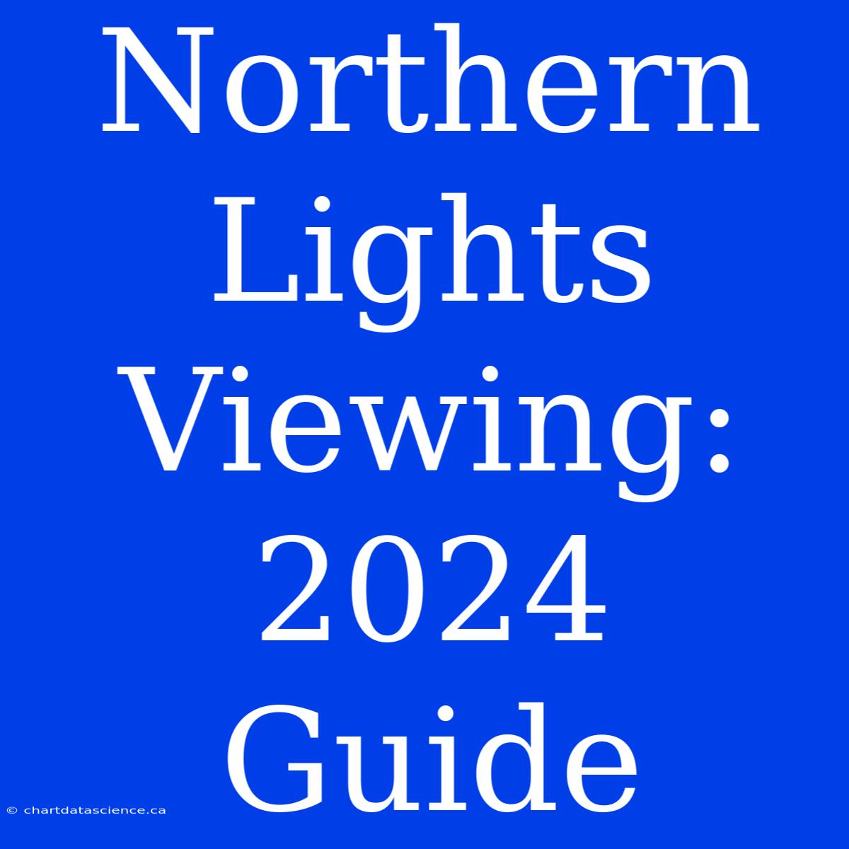 Northern Lights Viewing: 2024 Guide