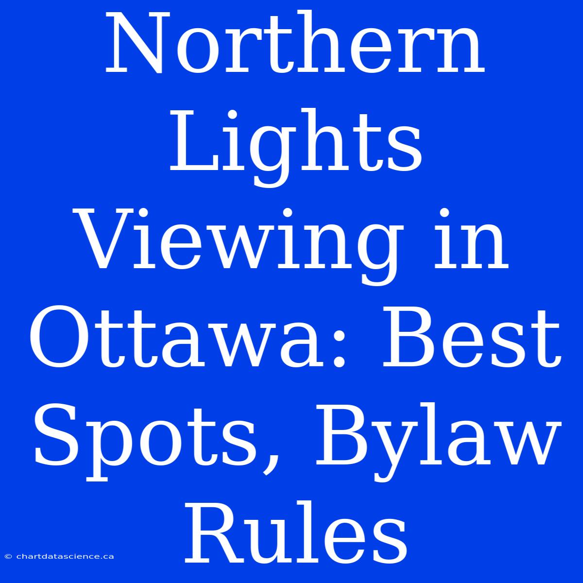 Northern Lights Viewing In Ottawa: Best Spots, Bylaw Rules