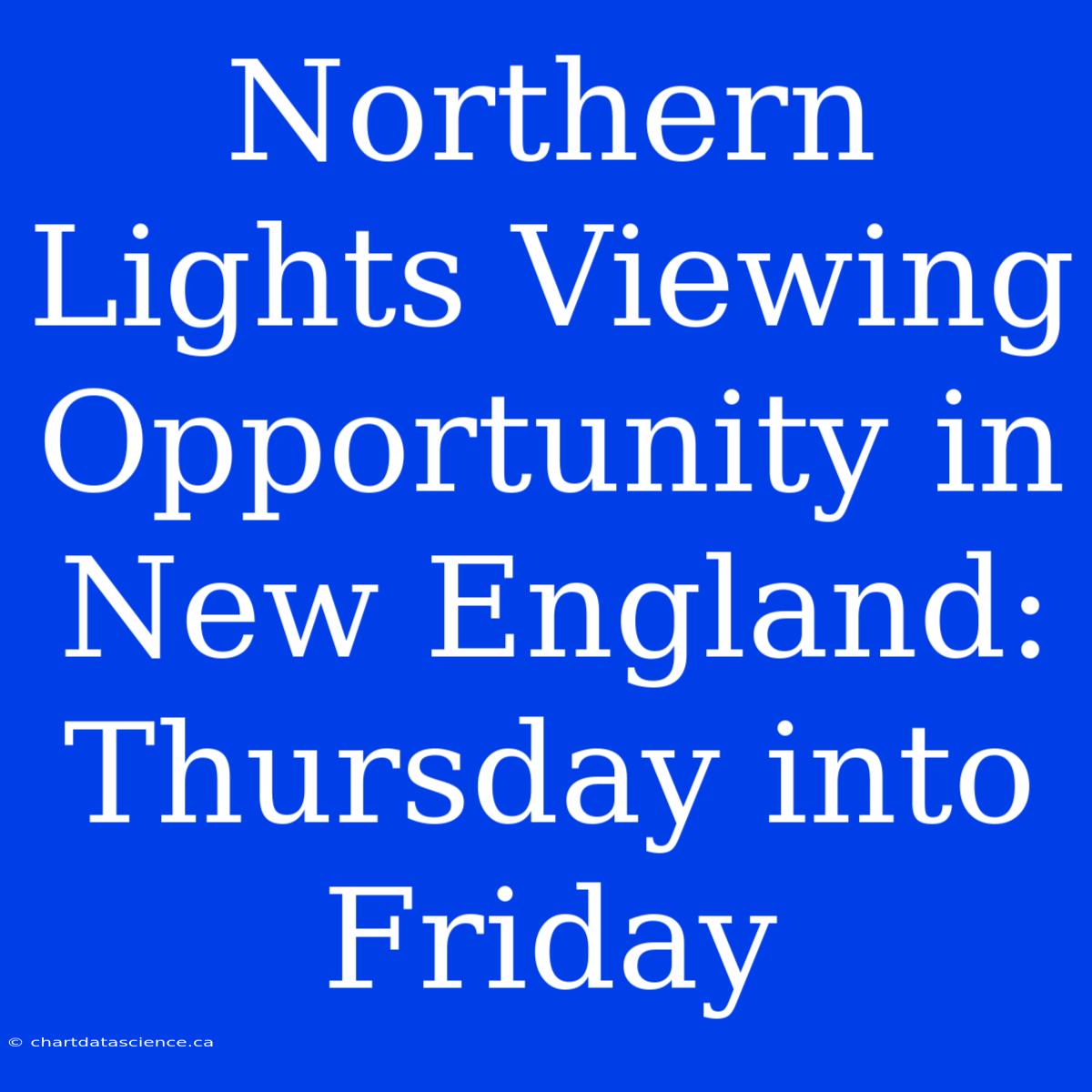 Northern Lights Viewing Opportunity In New England: Thursday Into Friday