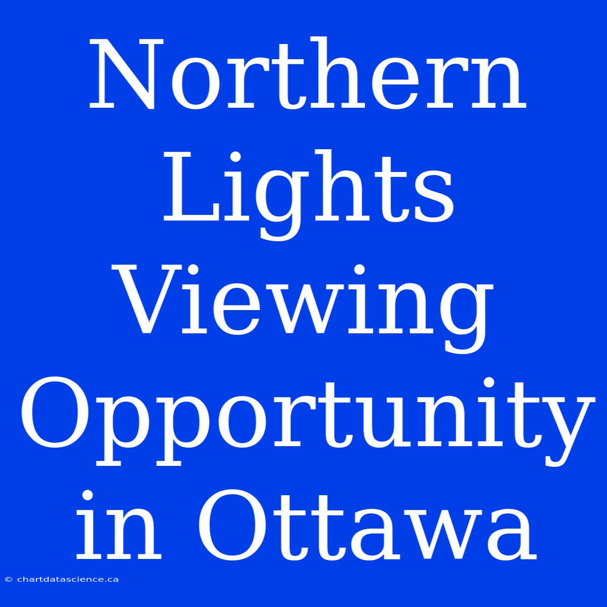 Northern Lights Viewing Opportunity In Ottawa