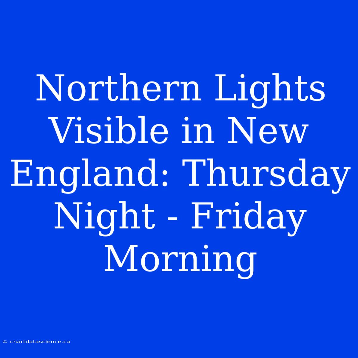 Northern Lights Visible In New England: Thursday Night - Friday Morning